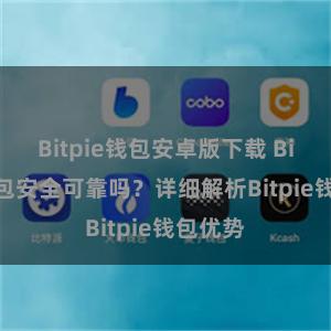 Bitpie钱包安卓版下载 Bitpie钱包安全可靠吗？详细解析Bitpie钱包优势