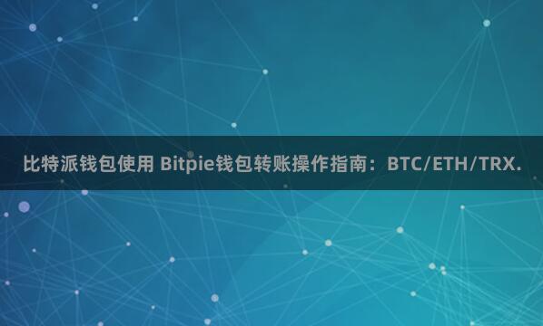 比特派钱包使用 Bitpie钱包转账操作指南：BTC/ETH/TRX.