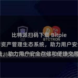 比特派扫码下载 Bitpie钱包：打造数字资产管理生态系统，助力用户安全存储和便捷交易。