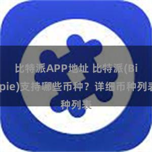 比特派APP地址 比特派(Bitpie)支持哪些币种？详细币种列表