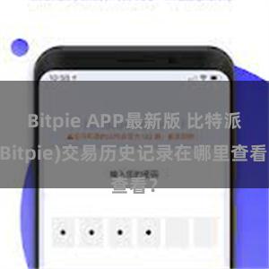 Bitpie APP最新版 比特派(Bitpie)交易历史记录在哪里查看？