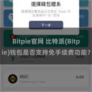 Bitpie官网 比特派(Bitpie)钱包是否支持免手续费功能？