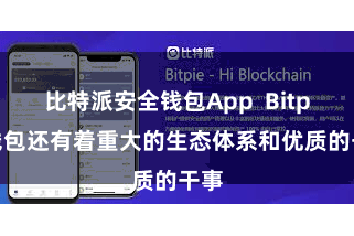 比特派安全钱包App  Bitpie钱包还有着重大的生态体系和优质的干事