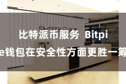 比特派币服务  Bitpie钱包在安全性方面更胜一筹