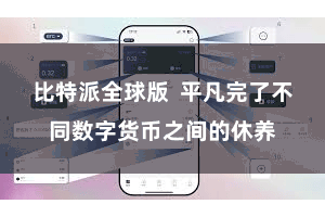 比特派全球版 平凡完了不同数字货币之间的休养