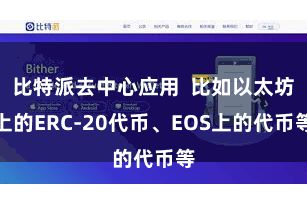 比特派去中心应用  比如以太坊上的ERC-20代币、EOS上的代币等