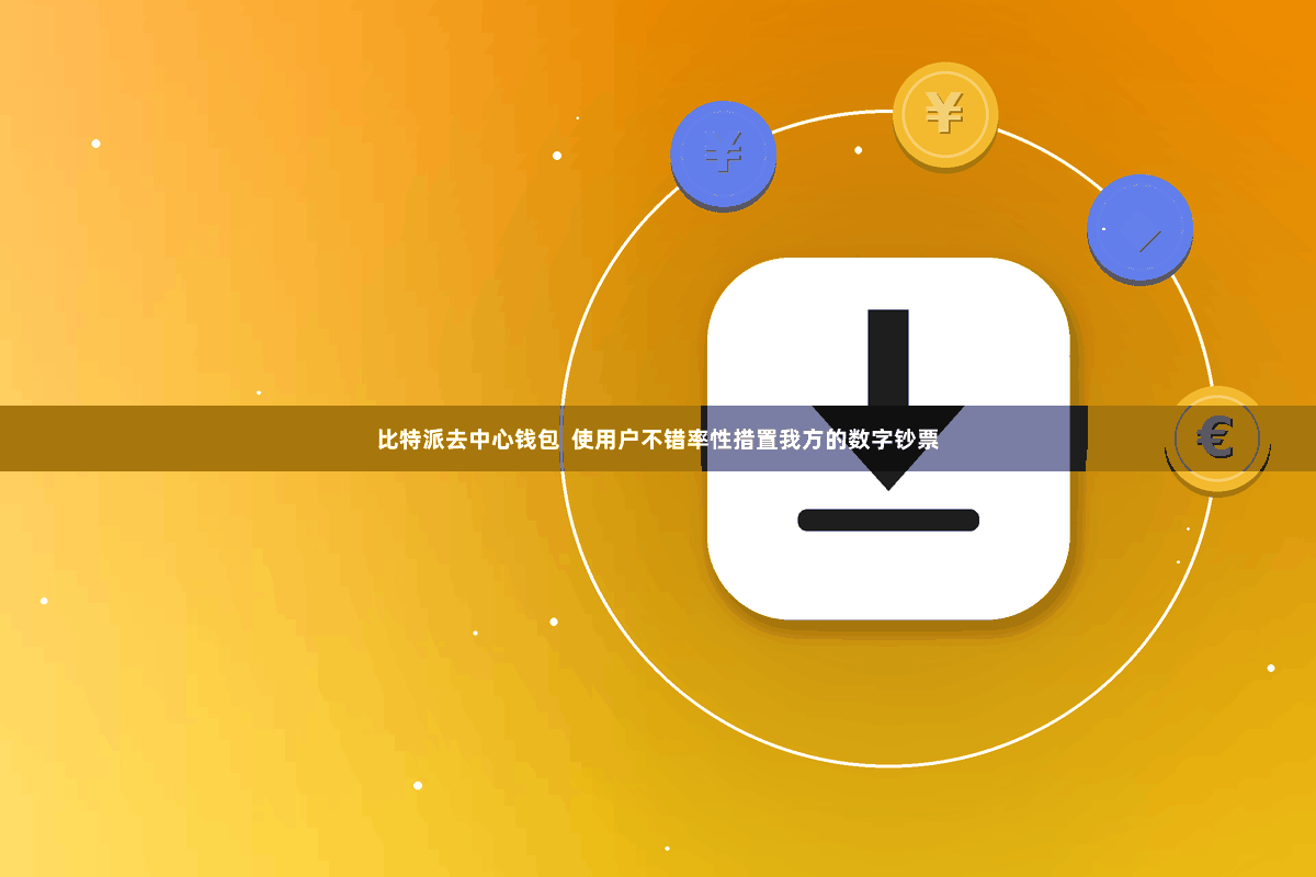 比特派去中心钱包  使用户不错率性措置我方的数字钞票